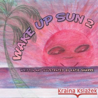 Wake up Sun 2 Sharpe, Katie 9781467033404 Authorhouse - książka