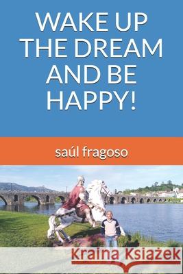 Wake Up the Dream and Be Happy! Saul Fragoso 9781676416616 Independently Published - książka