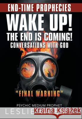 Wake Up! the End Is Coming!: Conversations with God Final Warning Weems, Leslie 9781480893405 Archway Publishing - książka