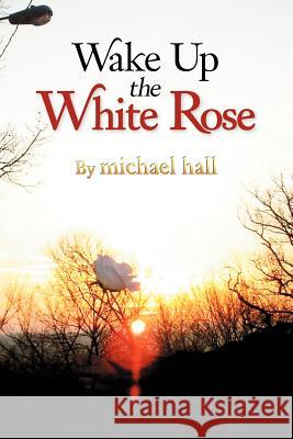 Wake Up the White Rose Michael Hall 9781425772970 Xlibris Corporation - książka