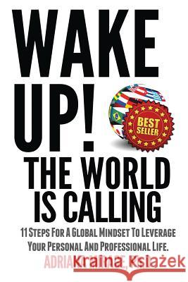Wake Up! The World Is Calling: 11 Steps for A Global Mindset to Leverage Your Personal and Professional Life Mirage Phd, Adriana 9781492112808 Createspace - książka