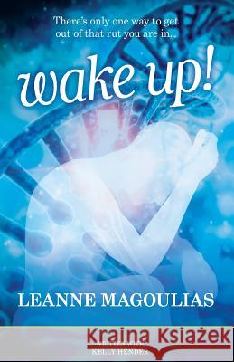 Wake Up!: There's Only One Way to Get Out of That Rut You Are In... Leanne Magoulias Kelly Hender 9780648080657 White Light Publishing House - książka