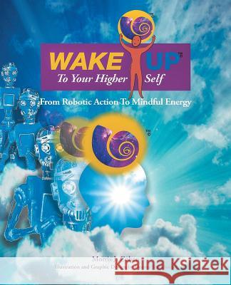 Wake Up to Your Higher Self: From Robotic Action to Mindful Energy Morris J. Cohen 9781490783345 Trafford Publishing - książka