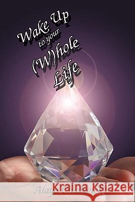 Wake Up to Your (Whole Life: Make Sense of Your Life, Now Alaya Chadwick 9781450242448 iUniverse - książka