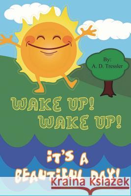 Wake up! Wake up! It's a Beautiful Day! Tressler, A. D. 9781721714605 Createspace Independent Publishing Platform - książka