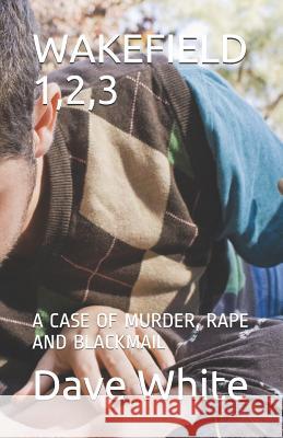 Wakefield 1,2,3: A Case of Murder, Rape and Blackmail Pro_ebookcovers                          Dave White 9781790408634 Independently Published - książka