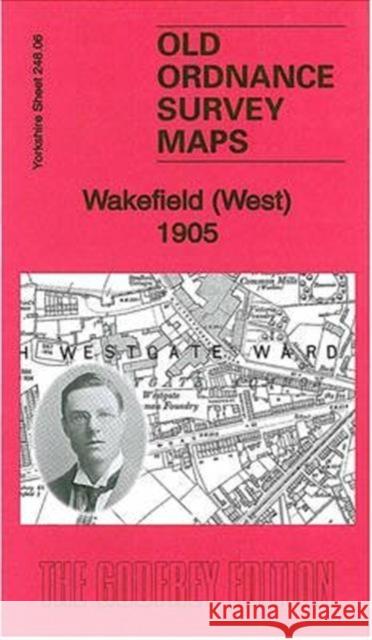 Wakefield (West) 1905: Yorkshire Sheet 248.06 Alan Godfrey 9781847845665 Alan Godfrey Maps - książka