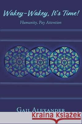 Wakey-Wakey, It's Time!: Humanity, Pay Attention Gail Alexander 9781956897715 Pen & Publish, LLC - książka