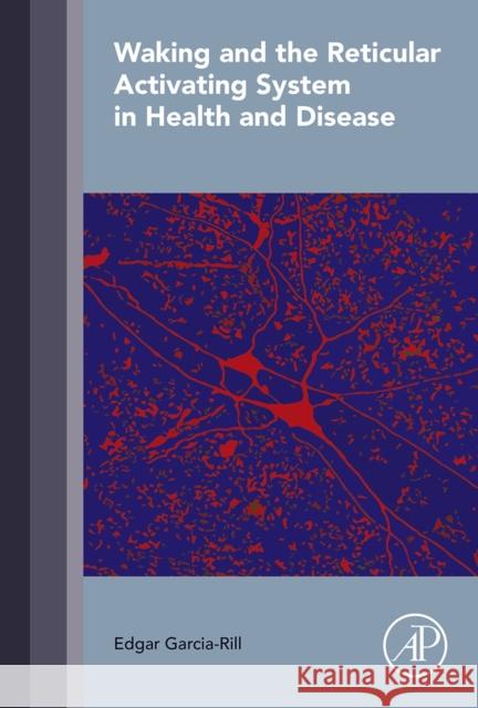 Waking and the Reticular Activating System in Health and Disease Edgar Garcia-Rill 9780128013854 Academic Press - książka