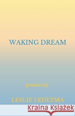 Waking Dream: Poems by Leslie Ledezma Leslie Ledezma 9781072200666 Independently Published - książka