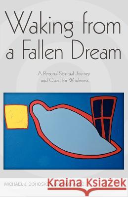 Waking from a Fallen Dream: A Personal Spiritual Journey and Quest for Wholeness Bohoskey, Michael John 9780595453429 iUniverse - książka