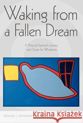 Waking from a Fallen Dream: A Personal Spiritual Journey and Quest for Wholeness Bohoskey, Michael John 9780595702046 iUniverse - książka