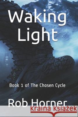 Waking Light: Book 1 of The Chosen Cycle Rob Horner 9781096596653 Independently Published - książka