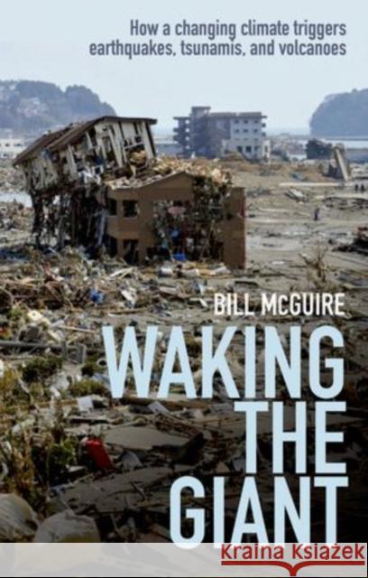Waking the Giant: How a Changing Climate Triggers Earthquakes, Tsunamis, and Volcanoes McGuire, Bill 9780199678754  - książka