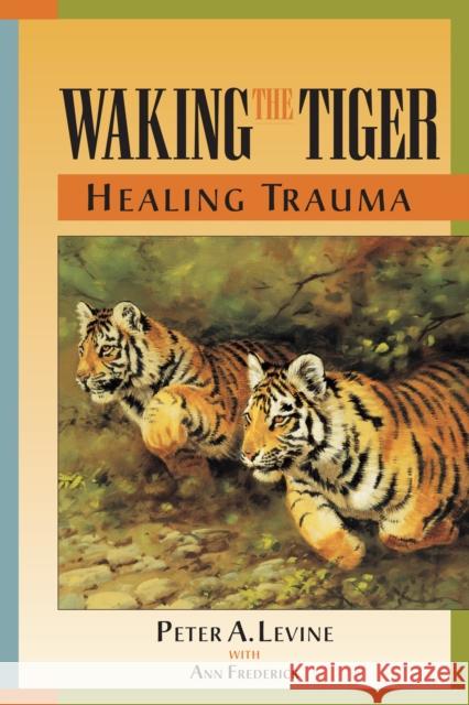 Waking the Tiger: Healing Trauma: The Innate Capacity to Transform Overwhelming Experiences Peter Levine Ann Frederick 9781556432330 North Atlantic Books,U.S. - książka