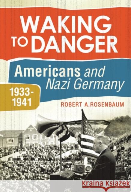 Waking to Danger: Americans and Nazi Germany, 1933-1941 Rosenbaum, Robert 9780313385025 Praeger Publishers - książka