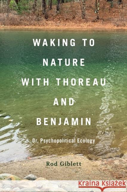 Waking to Nature with Thoreau and Benjamin: Or, Psychopolitical Ecology Dr Rod (Deakin University, Australia) Giblett 9798765129289 Bloomsbury Publishing USA - książka