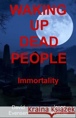 Waking Up Dead People: Immortality David Evensen Jason Werner 9781511491464 Createspace - książka