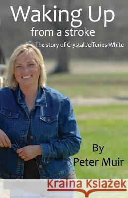 Waking Up: From a stroke - The story of Crystal Jefferies-White Muir, Peter 9780995037700 Images with Impact - książka