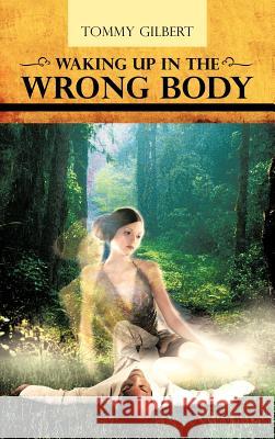 Waking Up In The Wrong Body Tommy Gilbert 9781477279267 Authorhouse - książka