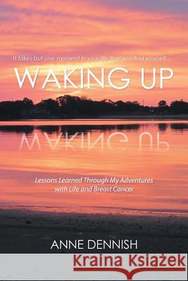 Waking Up: Lessons Learned Through My Adventures with Life and Breast Cancer Anne Dennish 9781514467244 Xlibris - książka