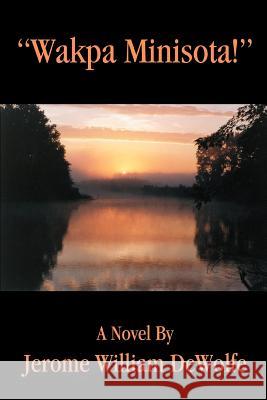 Wakpa Minisota! Jerome William DeWolfe 9780595349920 iUniverse - książka