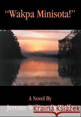 Wakpa Minisota! Jerome William DeWolfe 9780595671854 iUniverse - książka