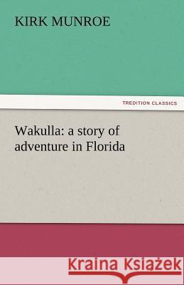 Wakulla: A Story of Adventure in Florida Munroe, Kirk 9783842455672 tredition GmbH - książka