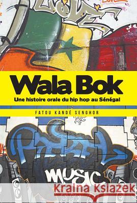 Wala Bok: Une histoire orale du hip hop au Sénégal Fatou Kandé Senghor 9782359260151 Amalion Publishing - książka