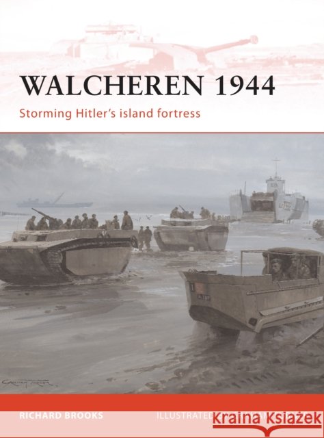 Walcheren 1944: Storming Hitler's island fortress Richard Brooks 9781849082372  - książka