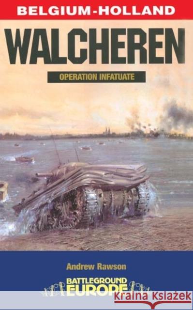 Walcheren - Operation Infatuate : Belgium-Holland Andrew Rawson 9780850529616 Pen & Sword Books - książka