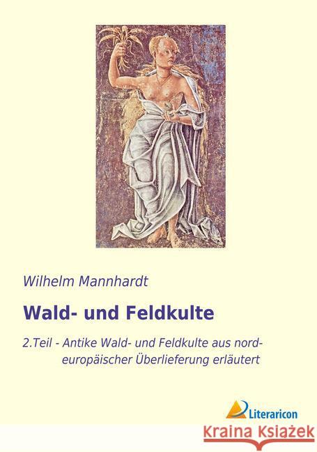 Wald- und Feldkulte : 2. Teil - Antike Wald- und Feldkulte aus nordeuropäischer Überlieferung erläutert Mannhardt, Wilhelm 9783959132947 Literaricon - książka