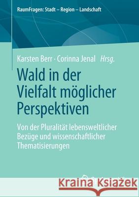 Wald in Der Vielfalt Möglicher Perspektiven: Von Der Pluralität Lebensweltlicher Bezüge Und Wissenschaftlicher Thematisierungen Berr, Karsten 9783658337049 Springer vs - książka