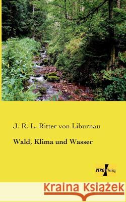 Wald, Klima und Wasser J R L Ritter Von Liburnau 9783956104329 Vero Verlag - książka