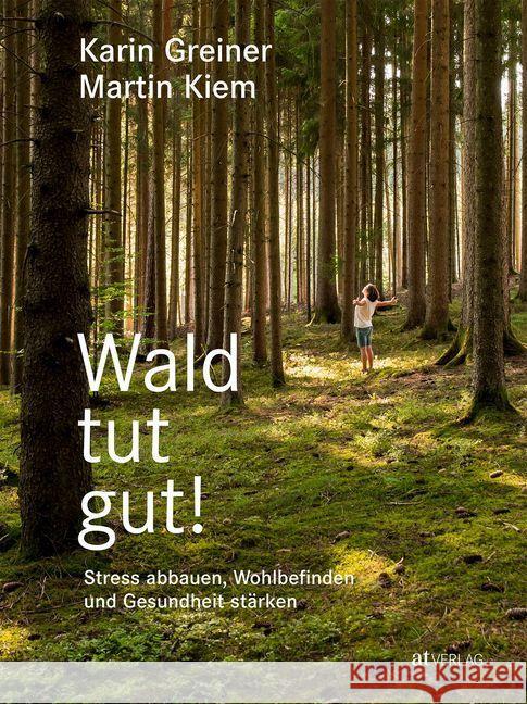 Wald tut gut! : Stress abbauen, Wohlbefinden und Gesundheit stärken Greiner, Karin; Kiem, Martin 9783038000730 AZ Fachverlage - książka