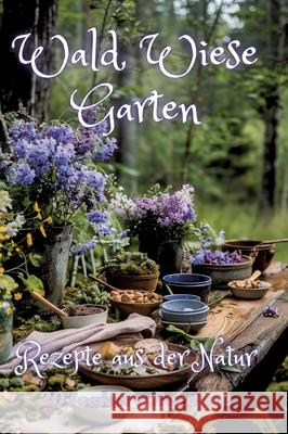 Wald Wiese Garten: Rezepte aus der Natur Diana Kluge 9783384247780 Tredition Gmbh - książka