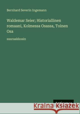 Waldemar Seier; Historiallinen romaani, Kolmessa Osassa, Toinen Osa: suuraakkosin Bernhard Severin Ingemann 9783388081588 Antigonos Verlag - książka