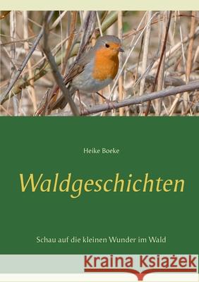 Waldgeschichten: Schau auf die kleinen Wunder im Wald Boeke, Heike 9783751906722 Books on Demand - książka
