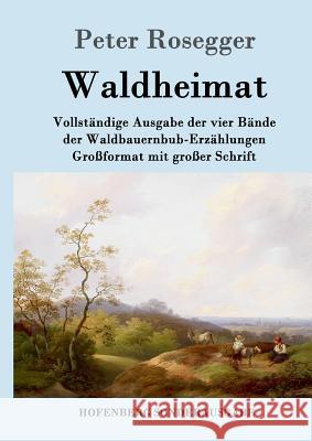 Waldheimat: Vollständige Ausgabe der vier Bände der Waldbauernbub-Erzählungen Großformat mit großer Schrift Rosegger, Peter 9783843051149 Hofenberg - książka