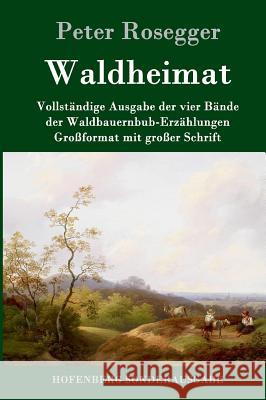 Waldheimat: Vollständige Ausgabe der vier Bände der Waldbauernbub-Erzählungen Großformat mit großer Schrift Rosegger, Peter 9783843051156 Hofenberg - książka