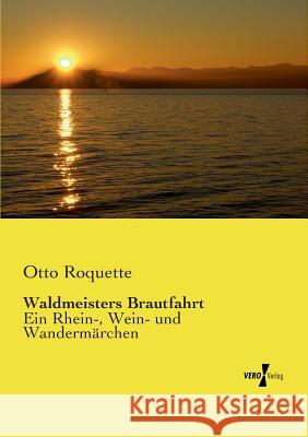 Waldmeisters Brautfahrt: Ein Rhein-, Wein- und Wandermärchen Otto Roquette 9783737202398 Vero Verlag - książka