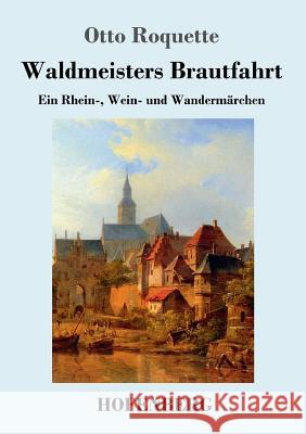 Waldmeisters Brautfahrt: Ein Rhein-, Wein- und Wandermärchen Otto Roquette 9783743713567 Hofenberg - książka