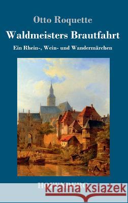 Waldmeisters Brautfahrt: Ein Rhein-, Wein- und Wandermärchen Roquette, Otto 9783743713574 Hofenberg - książka