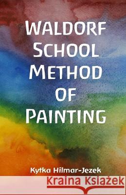 Waldorf School Method of Painting Kytka Hilmar-Jezek   9781943103348 Distinct Press - książka