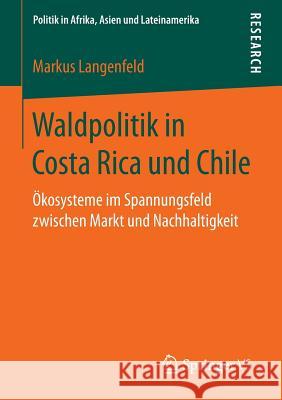 Waldpolitik in Costa Rica Und Chile: Ökosysteme Im Spannungsfeld Zwischen Markt Und Nachhaltigkeit Langenfeld, Markus 9783658148126 Springer vs - książka