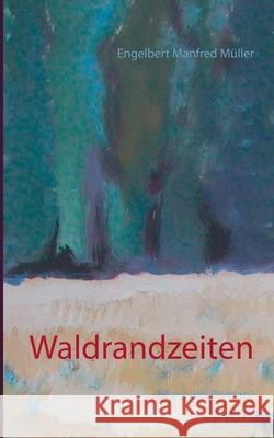 Waldrandzeiten: (Fast ein Roman) Engelbert Manfred Müller 9783753462691 Books on Demand - książka