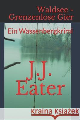 Waldsee - Grenzenlose Gier: Ein Wassenbergkrimi J J Eater 9781079239225 Independently Published - książka