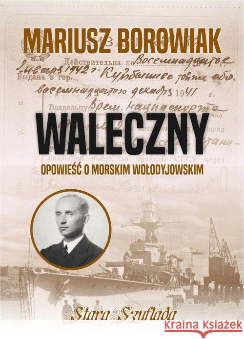 Waleczny. Opowieść o morskim Wołodyjowskim Borowiak Mariusz 9788395948008 Stara Szuflada - książka