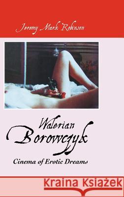 Walerian Borowczyk: Cinema of Erotic Dreams Robinson, Jeremy Mark 9781861713124 Crescent Moon Publishing - książka