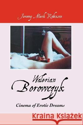 Walerian Borowczyk: Cinema of Erotic Dreams JEREMY MARK ROBINSON 9781861713674 Crescent Moon Publishing - książka